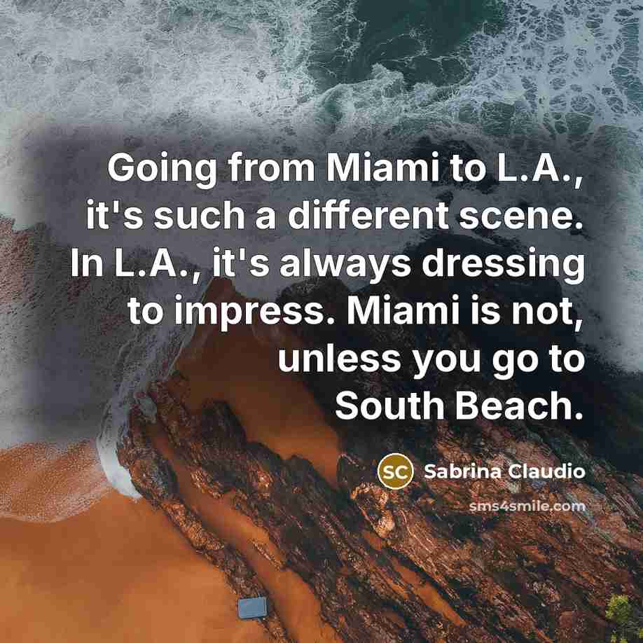 “Going from Miami to L.A., it's such a different scene. In L.A., it's always dressing to impress. Miami is not, unless you go to South Beach.” quote by Sabrina Claudio