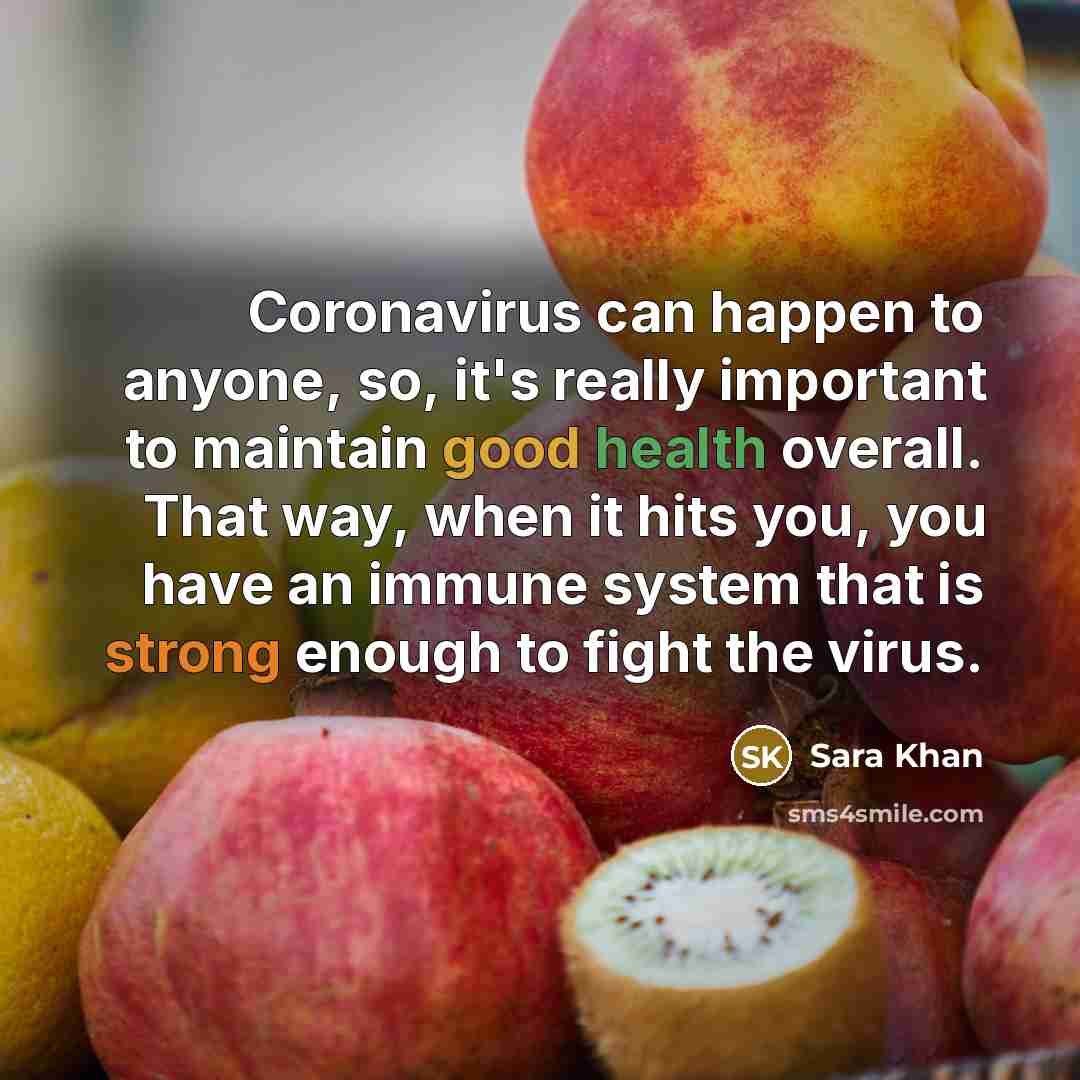 “Coronavirus can happen to anyone, so, it's really important to maintain good health overall. That way, when it hits you, you have an immune system that is strong enough to fight the virus.” quote by Sara Khan