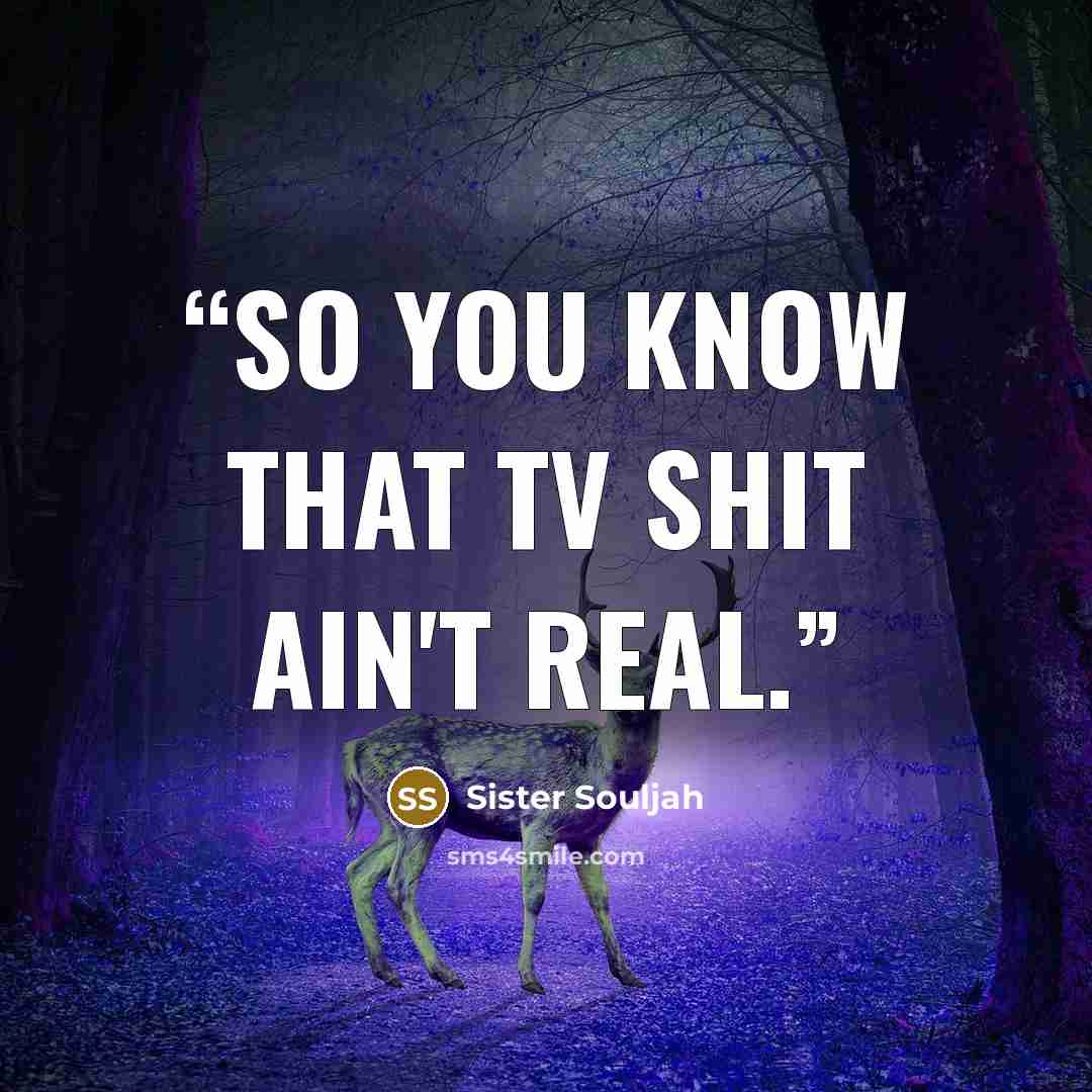 “So you know that TV shit ain't real.” quote by Sister Souljah