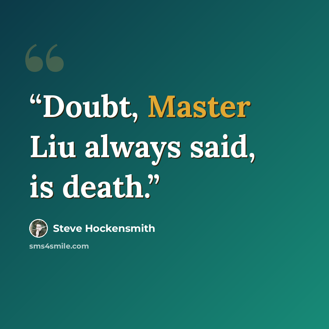 “Doubt, Master Liu always said, is death.” quote by Steve Hockensmith