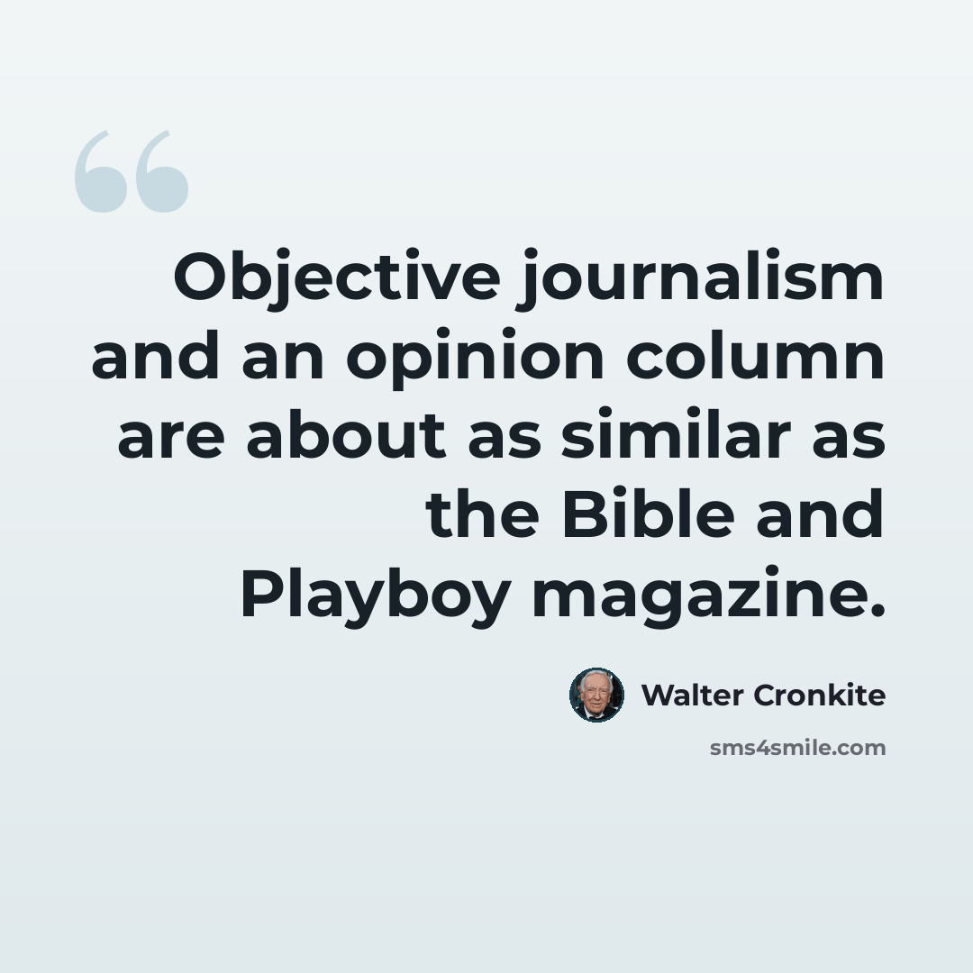 “Objective journalism and an opinion column are about as similar as the Bible and Playboy magazine.” quote by Walter Cronkite