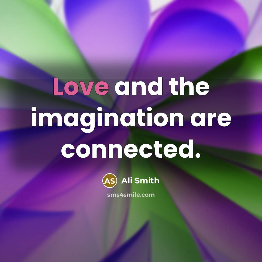 “Love and the imagination are connected.” quote by Ali Smith