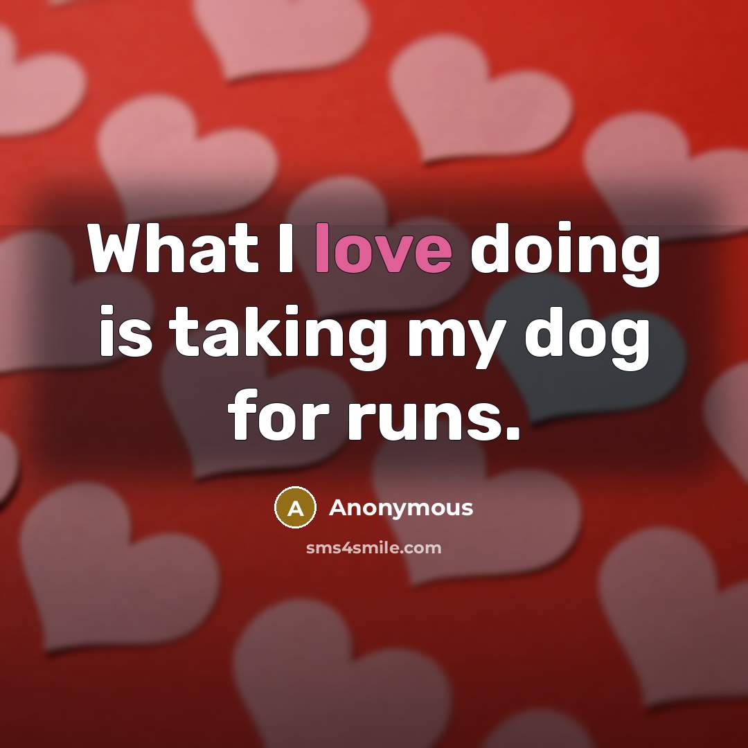“What I love doing is taking my dog for runs.” quote by Anonymous