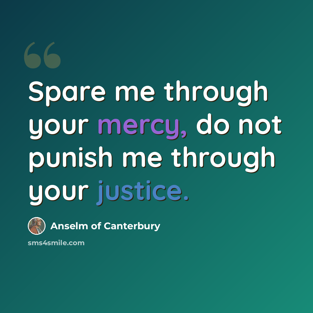 “Spare me through your mercy, do not punish me through your justice.” quote by Anselm of Canterbury