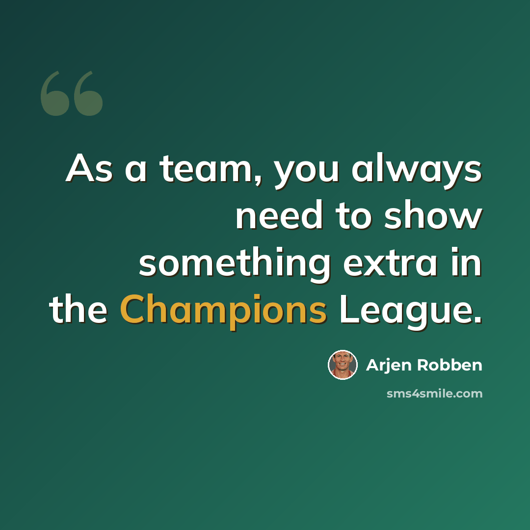 “As a team, you always need to show something extra in the Champions League.” quote by Arjen Robben