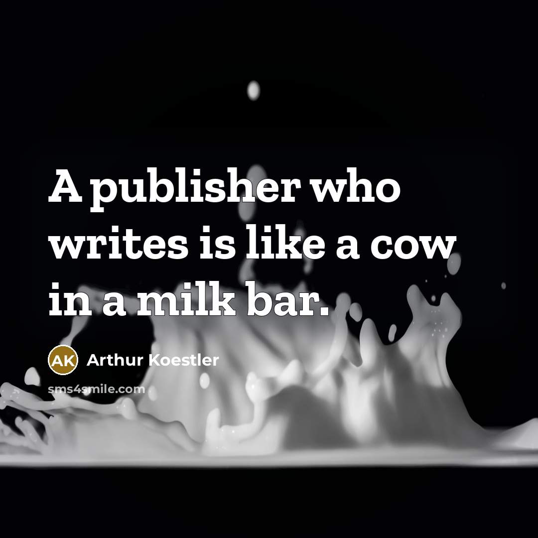 “A publisher who writes is like a cow in a milk bar.” quote by Arthur Koestler