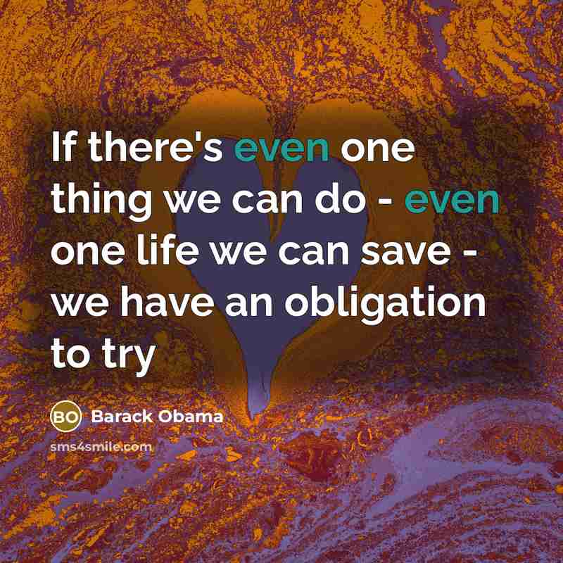“If there's even one thing we can do - even one life we can save - we have an obligation to try” quote by Barack Obama