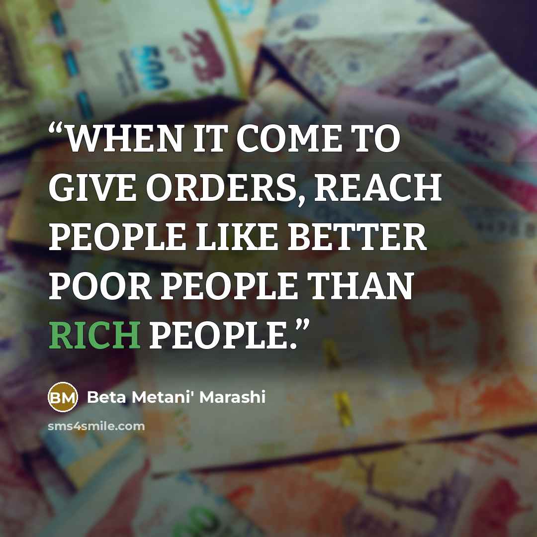 “WHEN IT COME TO GIVE ORDERS, REACH PEOPLE LIKE BETTER POOR PEOPLE THAN RICH PEOPLE.” quote by Beta Metani' Marashi