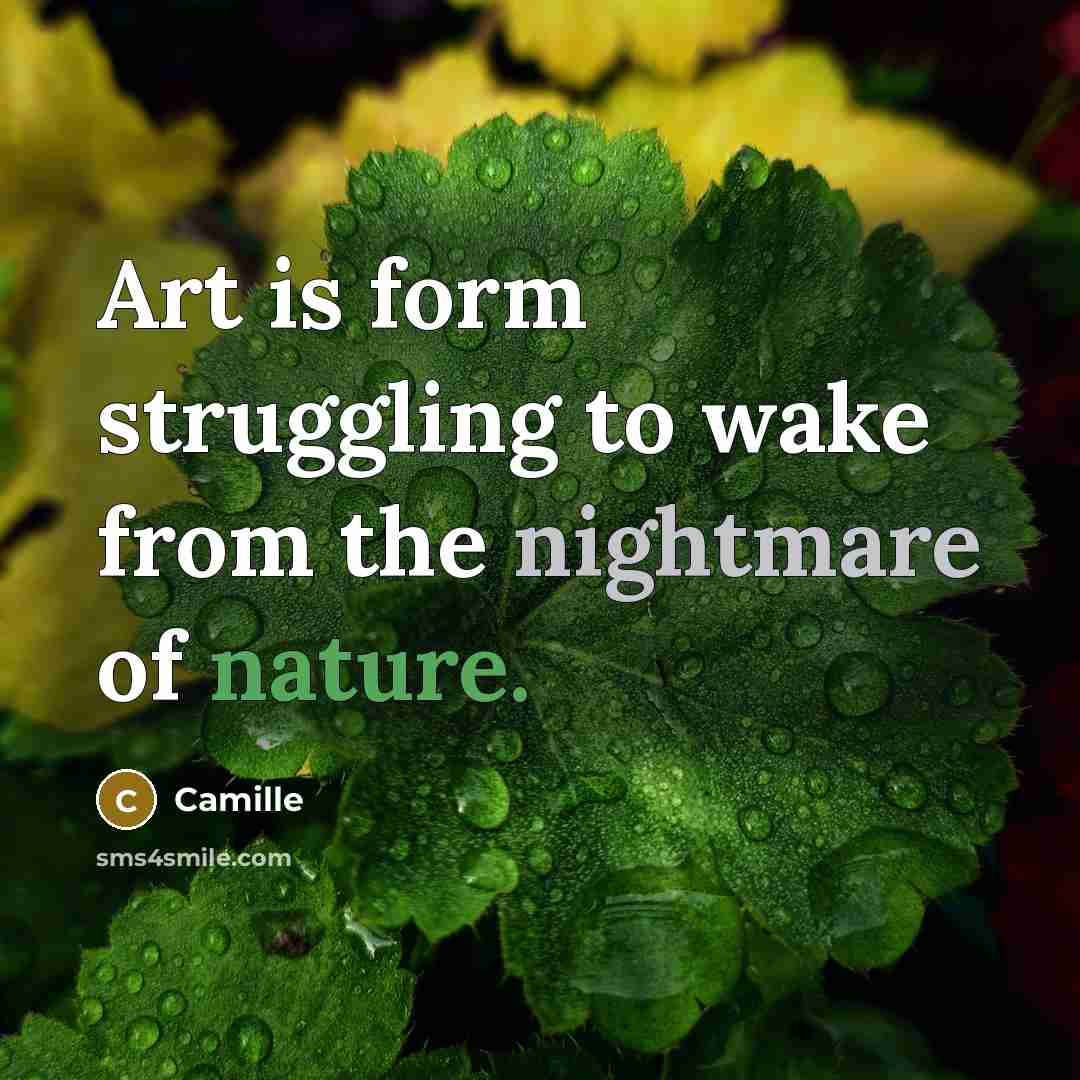 “Art is form struggling to wake from the nightmare of nature.” quote by Camille