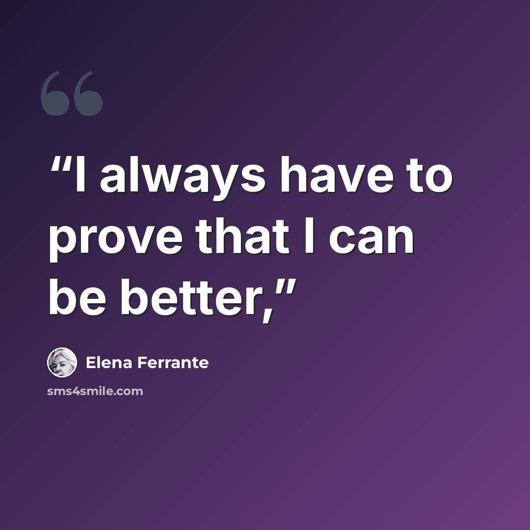 “I always have to prove that I can be better,” quote by Elena Ferrante