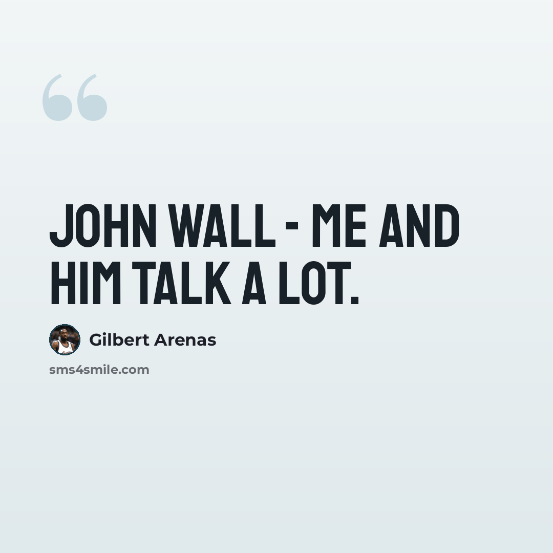 “John Wall - me and him talk a lot.” quote by Gilbert Arenas
