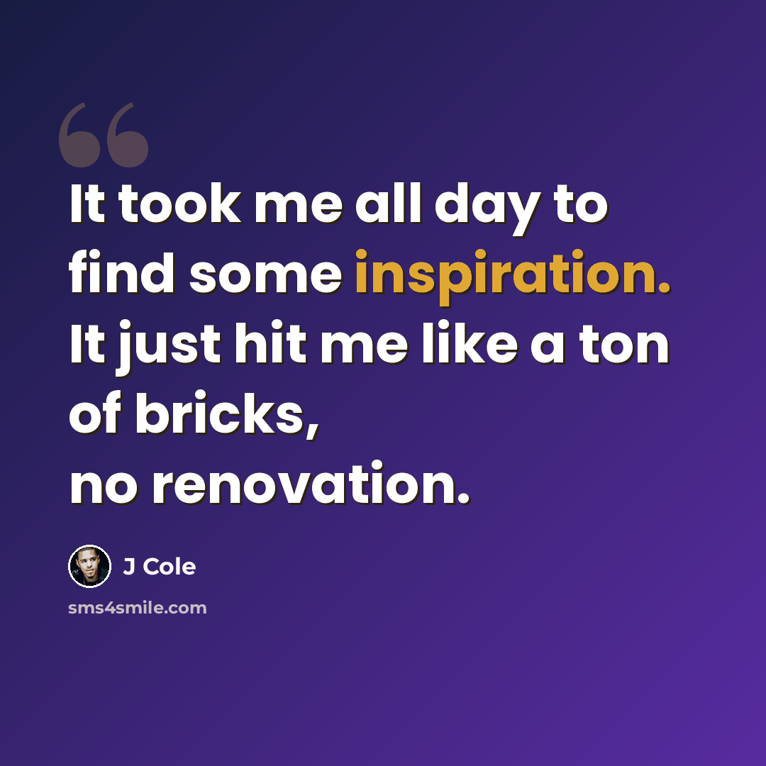 “It took me all day to find some inspiration. It just hit me like a ton of bricks, no renovation.” quote by J Cole