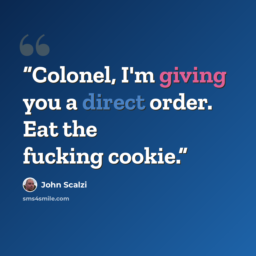 “Colonel, I'm giving you a direct order. Eat the fucking cookie.” quote by John Scalzi