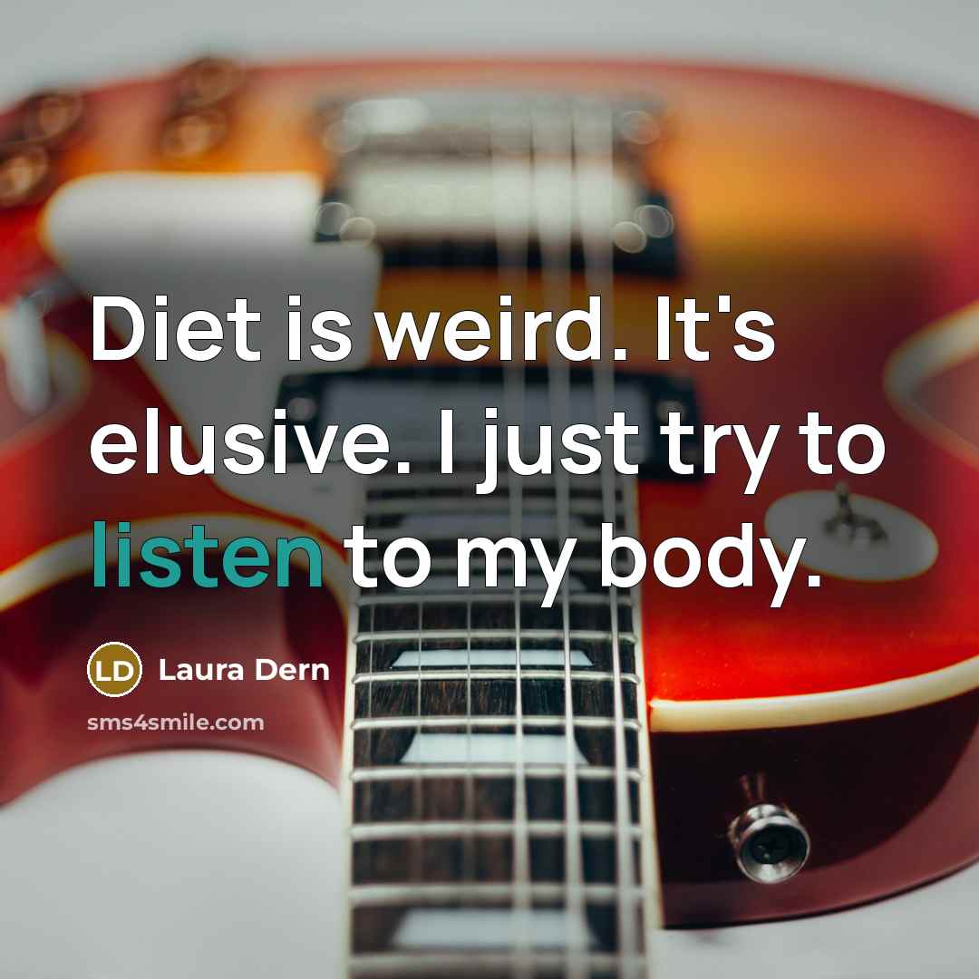 “Diet is weird. It's elusive. I just try to listen to my body.” quote by Laura Dern