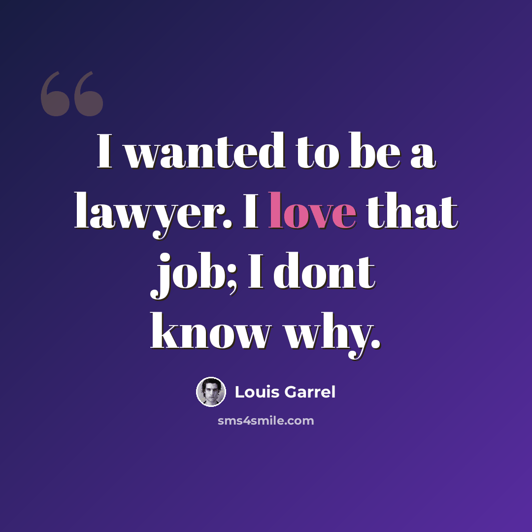 “I wanted to be a lawyer. I love that job; I dont know why.” quote by Louis Garrel