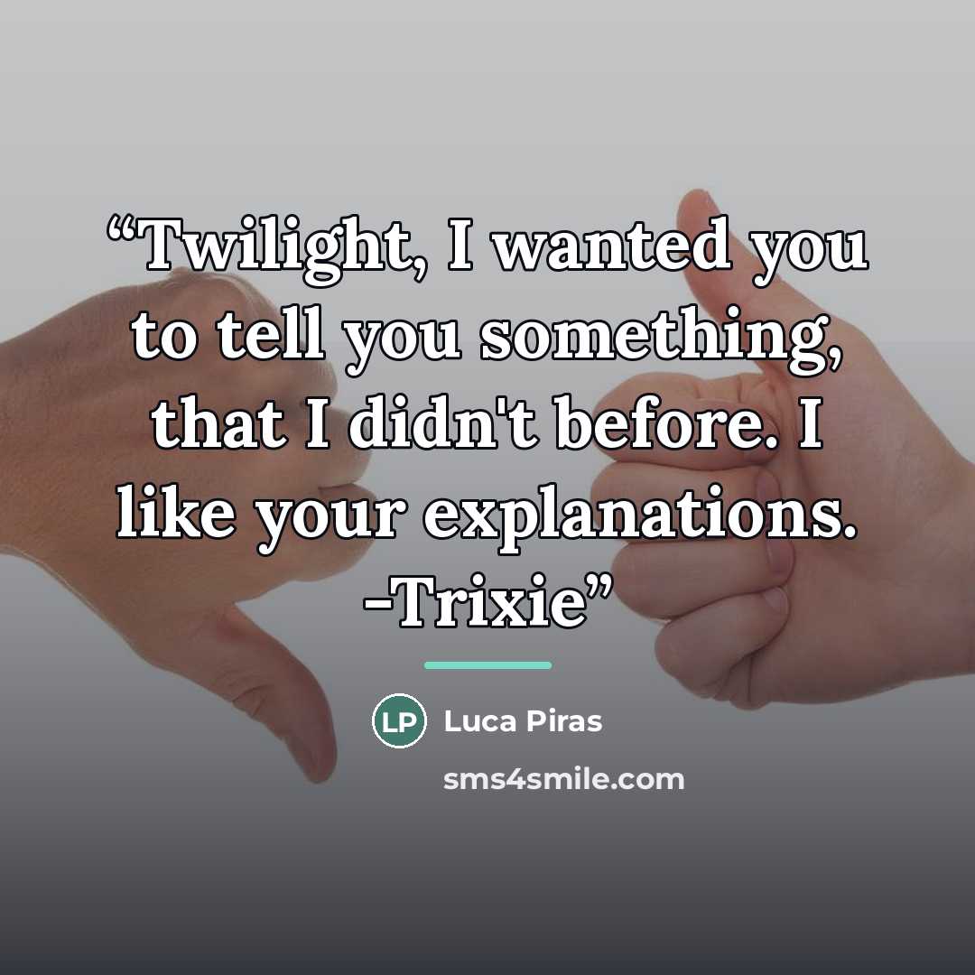 “Twilight, I wanted you to tell you something, that I didn't before. I like your explanations. -Trixie” quote by Luca Piras