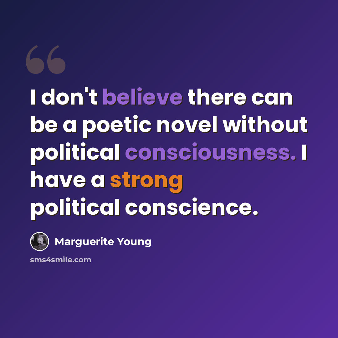 “I don't believe there can be a poetic novel without political consciousness. I have a strong political conscience.” quote by Marguerite Young
