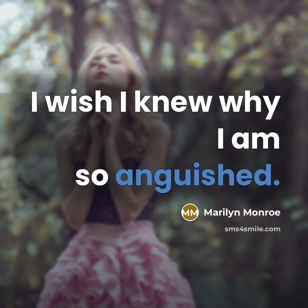 “I wish I knew why I am so anguished.” quote by Marilyn Monroe