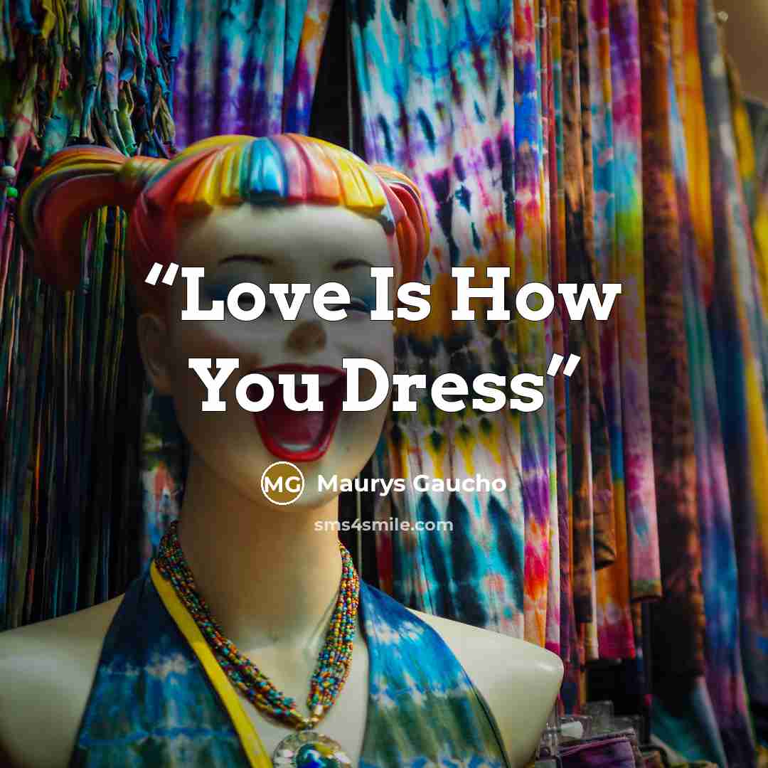 “Love Is How You Dress” quote by Maurys Gaucho