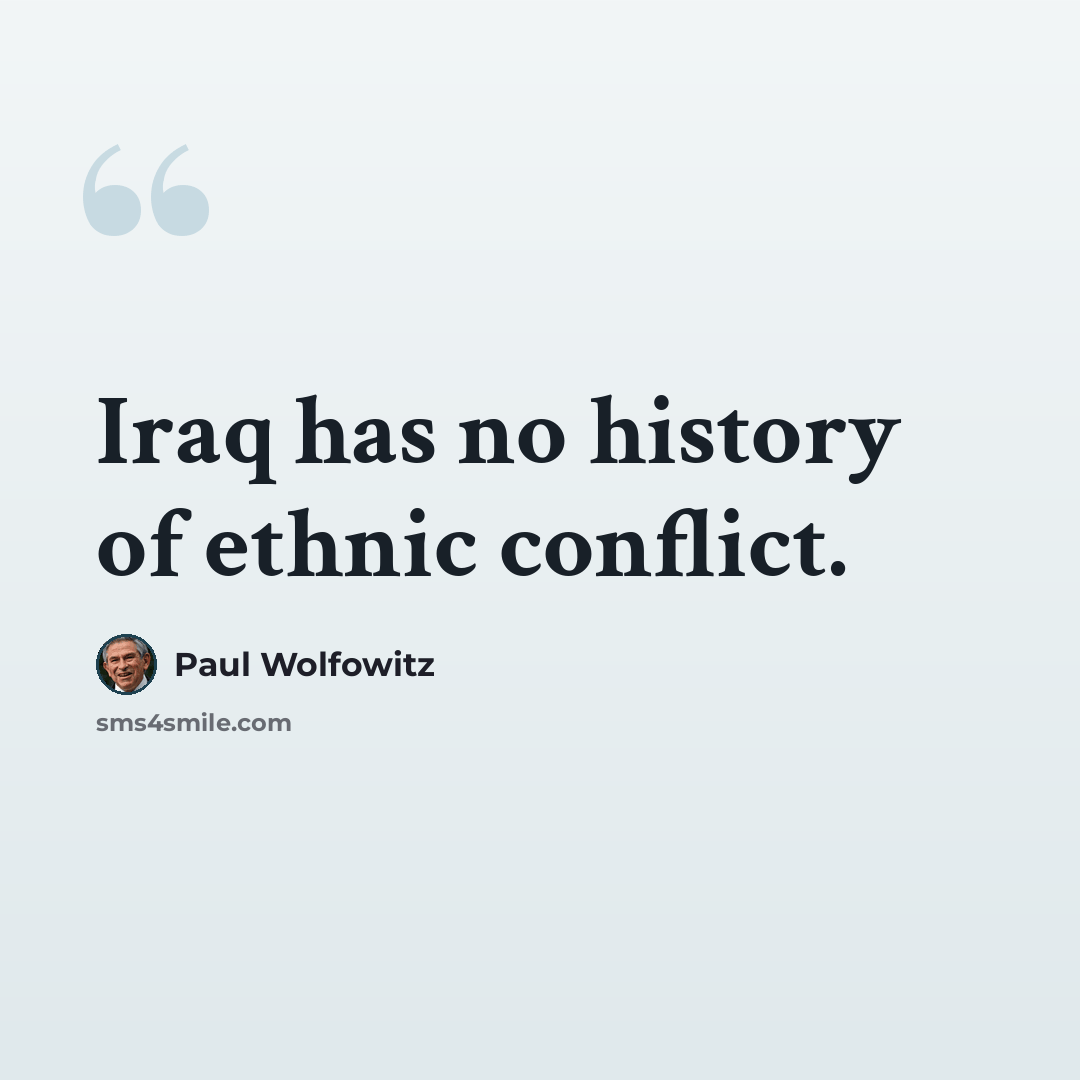 “Iraq has no history of ethnic conflict.” quote by Paul Wolfowitz
