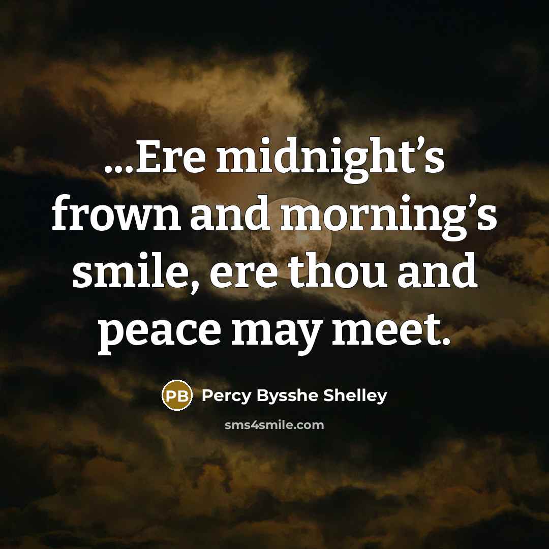 “...Ere midnight’s frown and morning’s smile, ere thou and peace may meet.” quote by Percy Bysshe Shelley