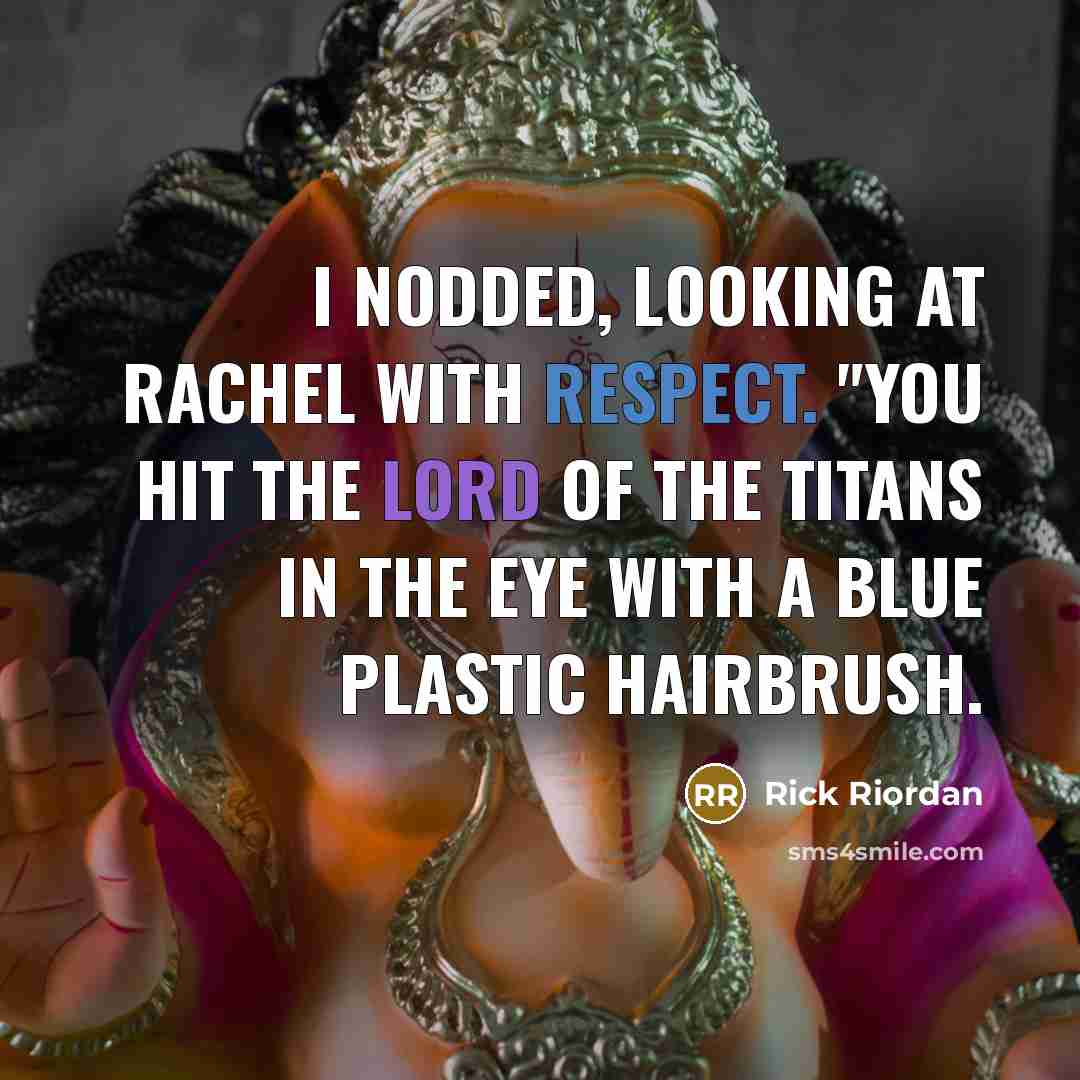 “I nodded, looking at Rachel with respect. "You hit the Lord of the Titans in the eye with a blue plastic hairbrush.” quote by Rick Riordan
