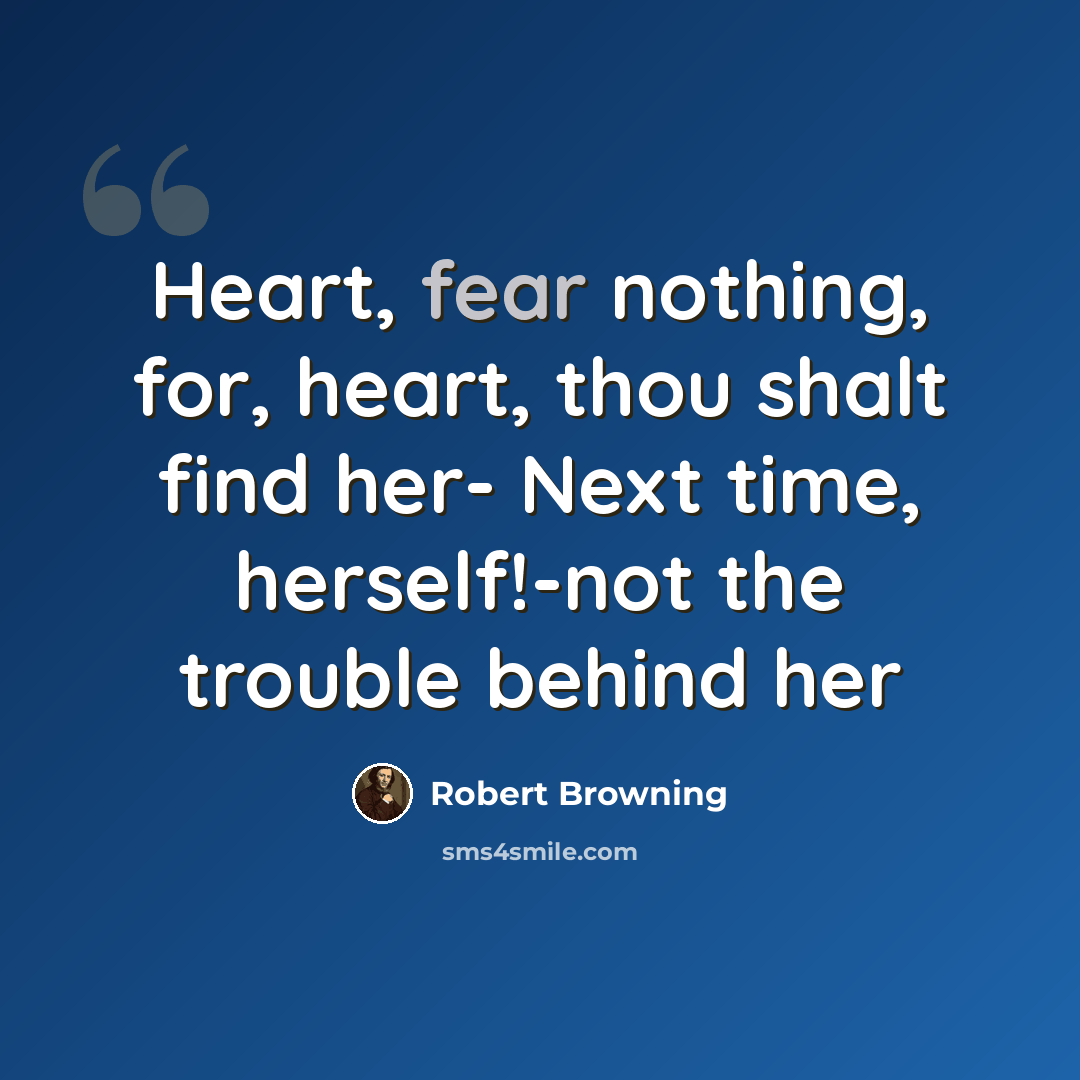 “Heart, fear nothing, for, heart, thou shalt find her- Next time, herself!-not the trouble behind her” quote by Robert Browning