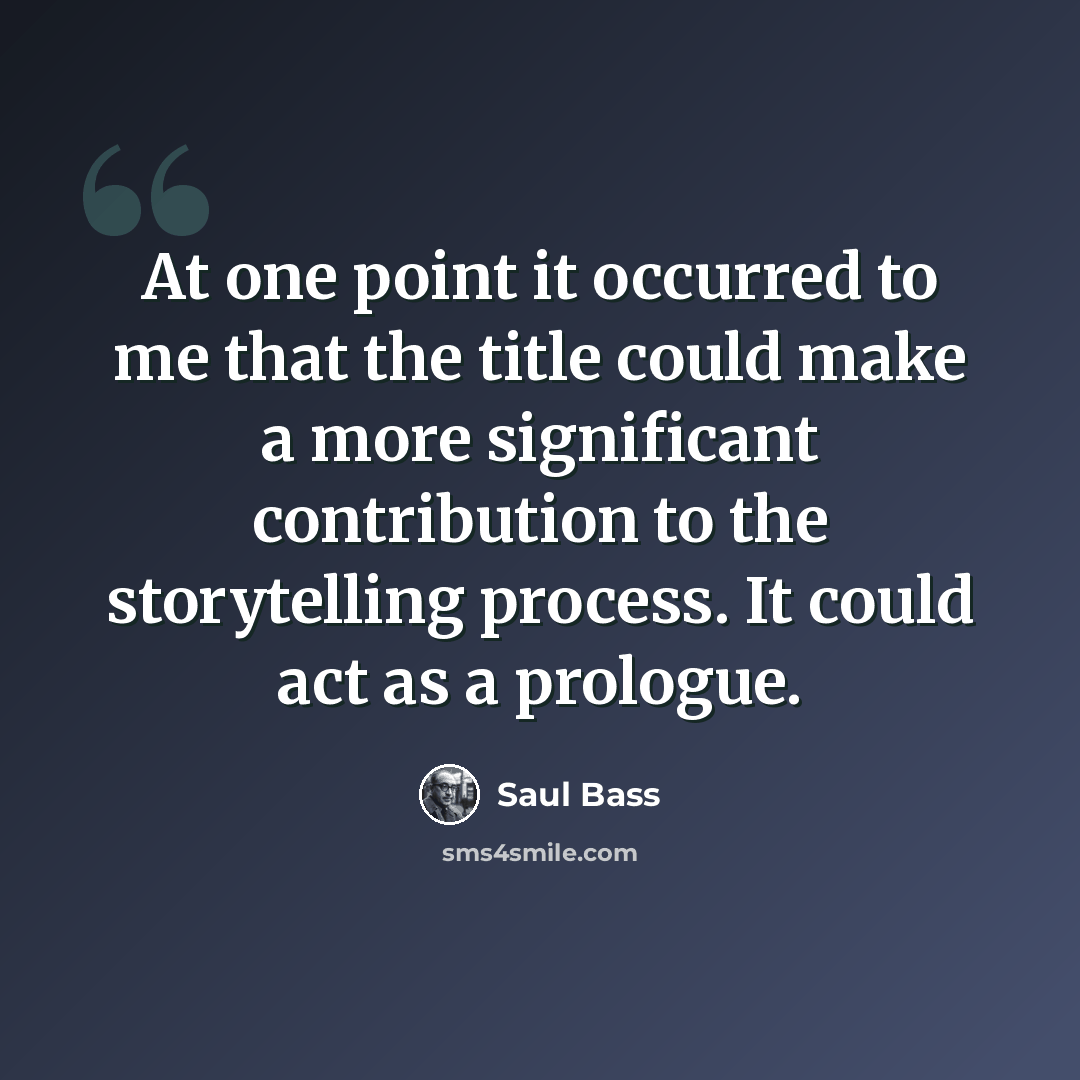 “At one point it occurred to me that the title could make a more significant contribution to the storytelling process. It could act as a prologue.” quote by Saul Bass