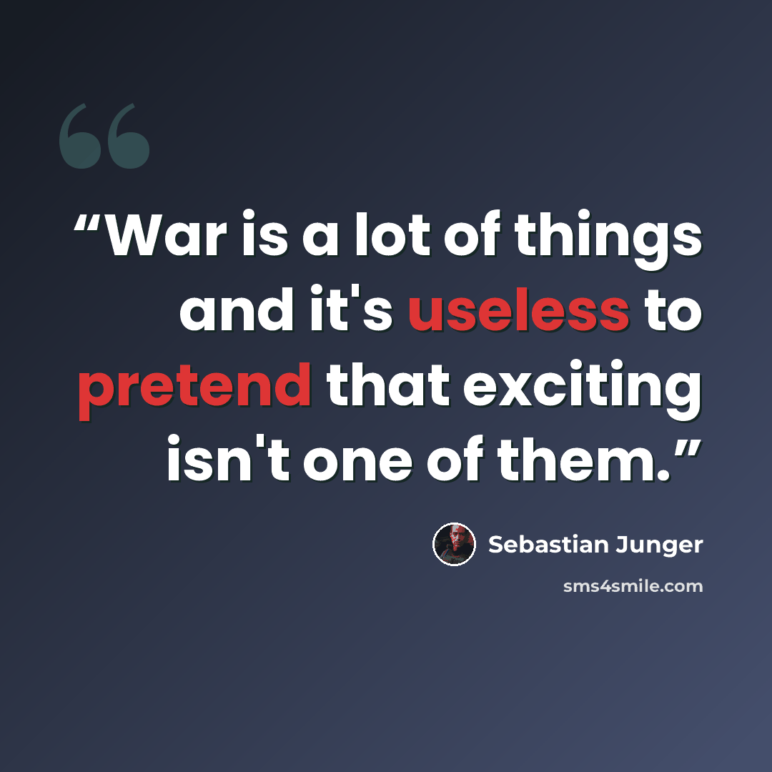 “War is a lot of things and it's useless to pretend that exciting isn't one of them.” quote by Sebastian Junger