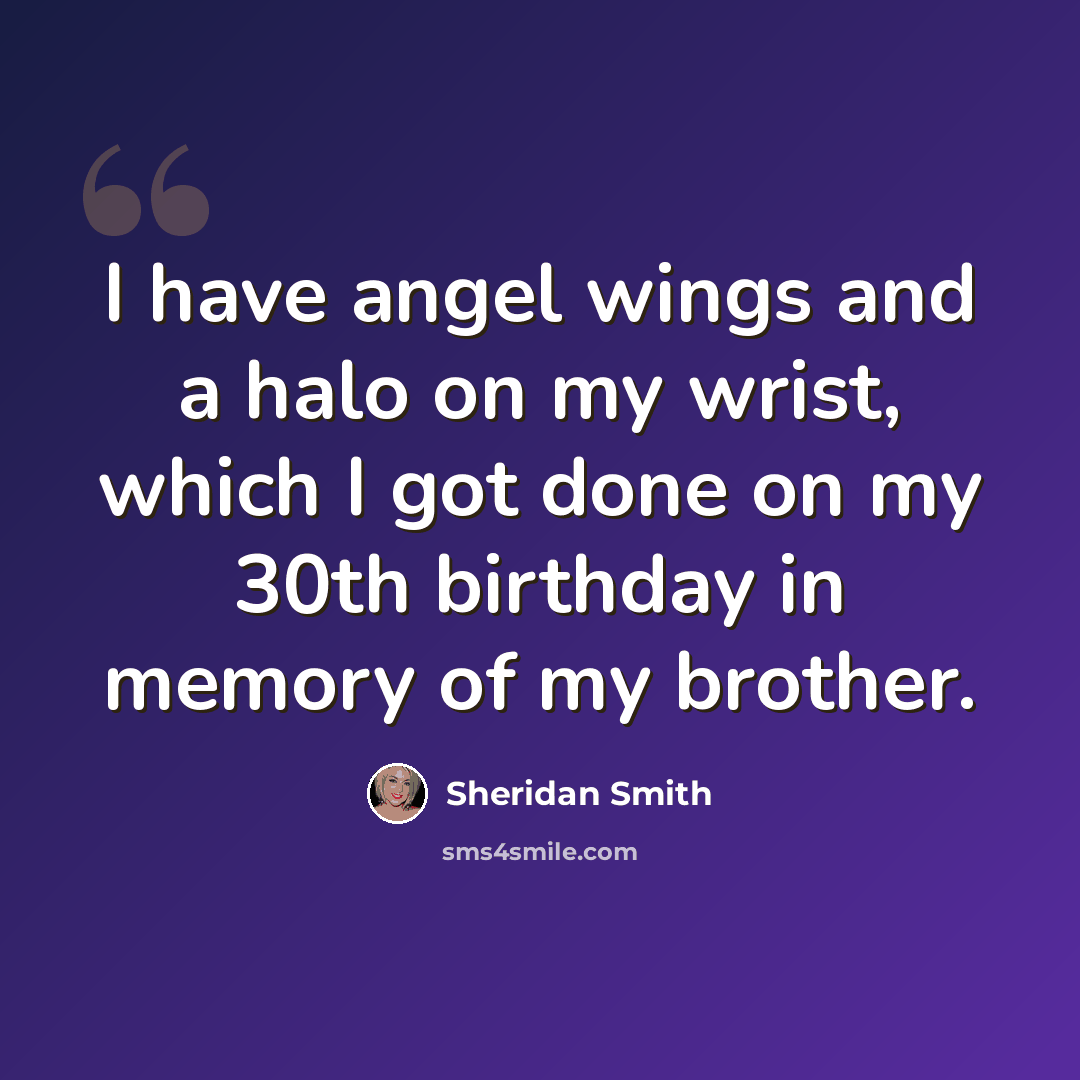 “I have angel wings and a halo on my wrist, which I got done on my 30th birthday in memory of my brother.” quote by Sheridan Smith