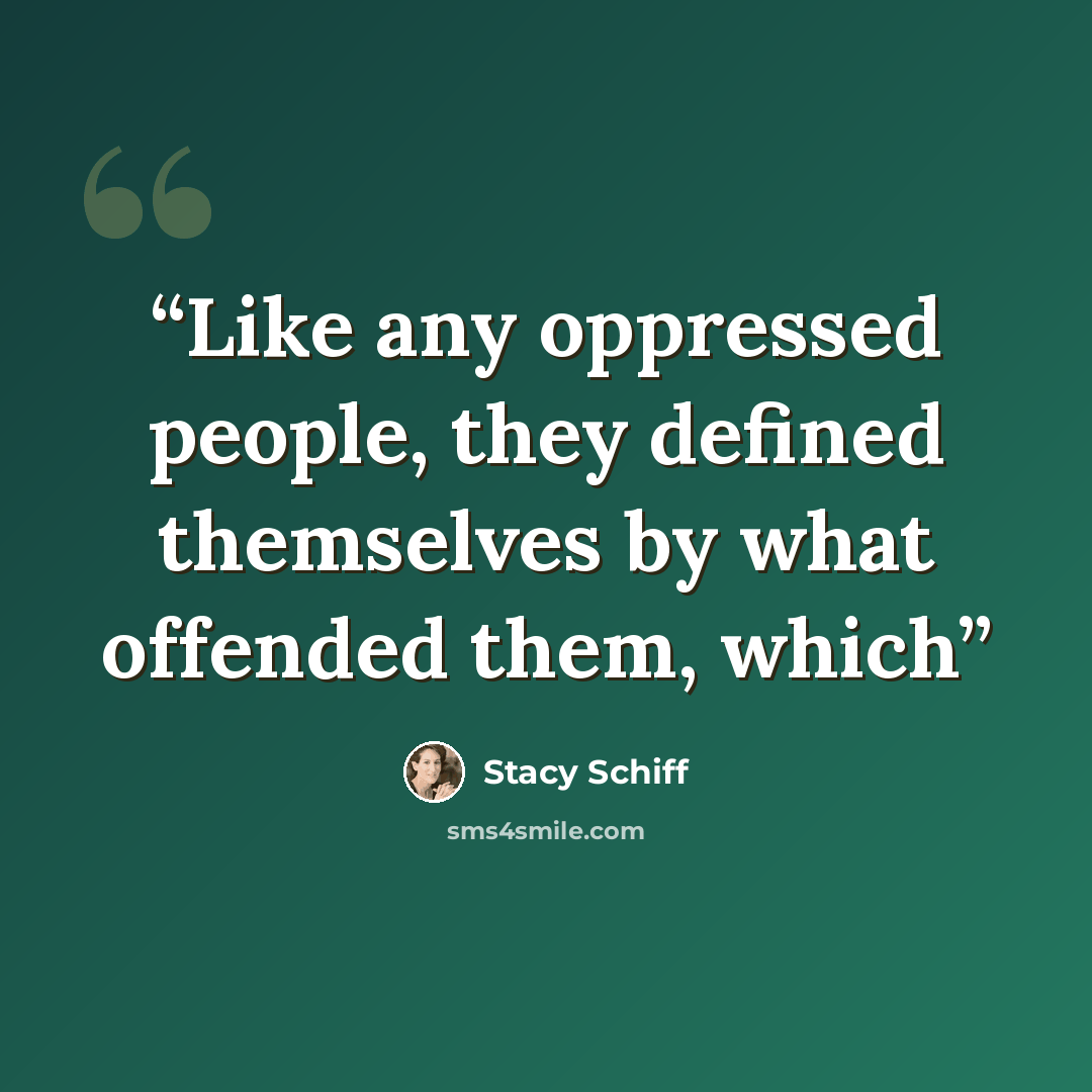 “Like any oppressed people, they defined themselves by what offended them, which” quote by Stacy Schiff