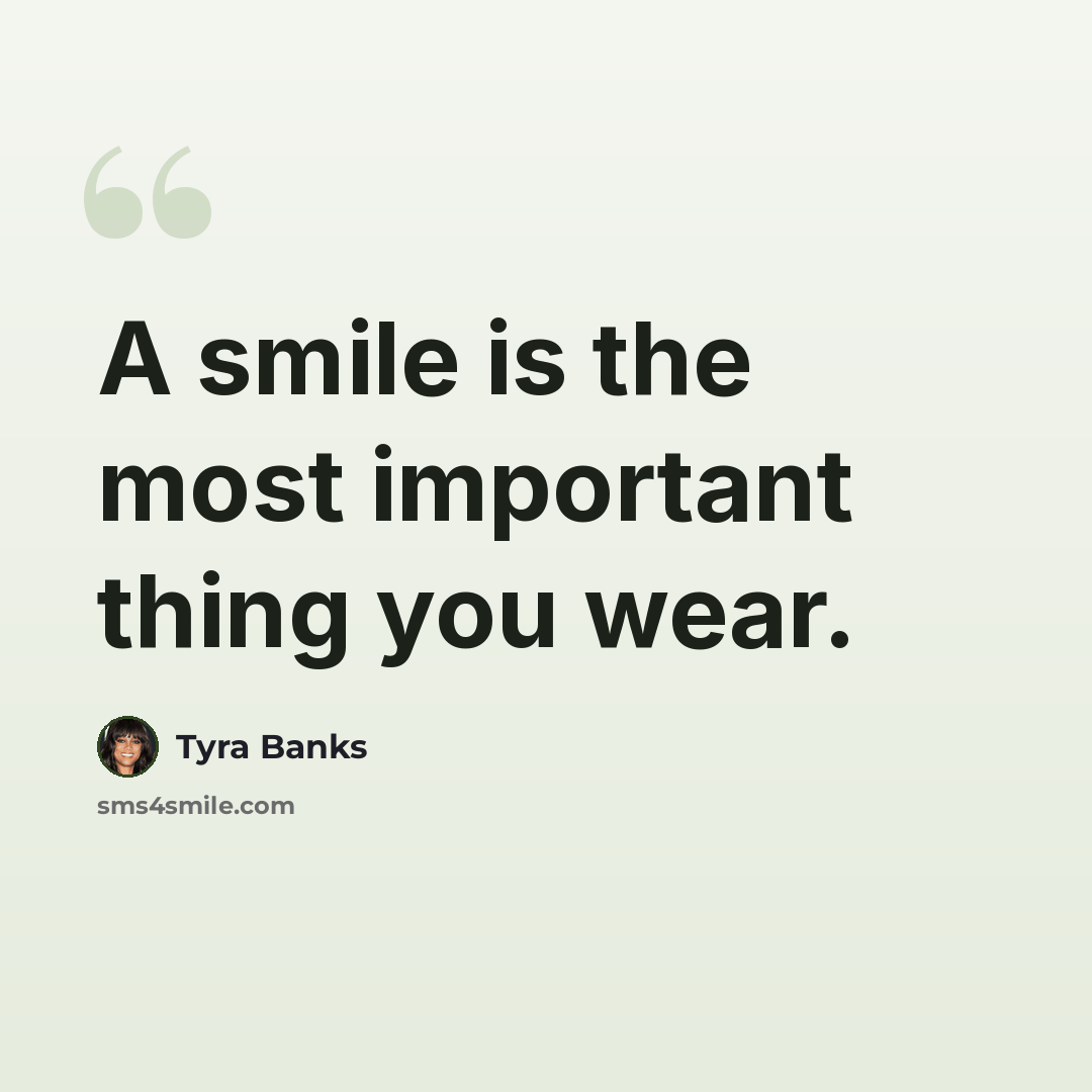 “A smile is the most important thing you wear.” quote by Tyra Banks