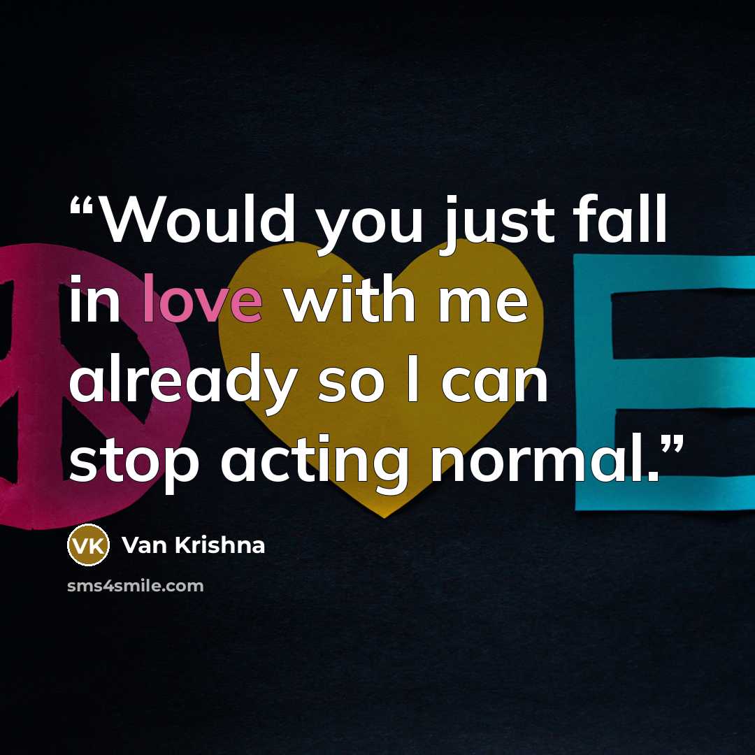 “Would you just fall in love with me already so I can stop acting normal.” quote by Van Krishna