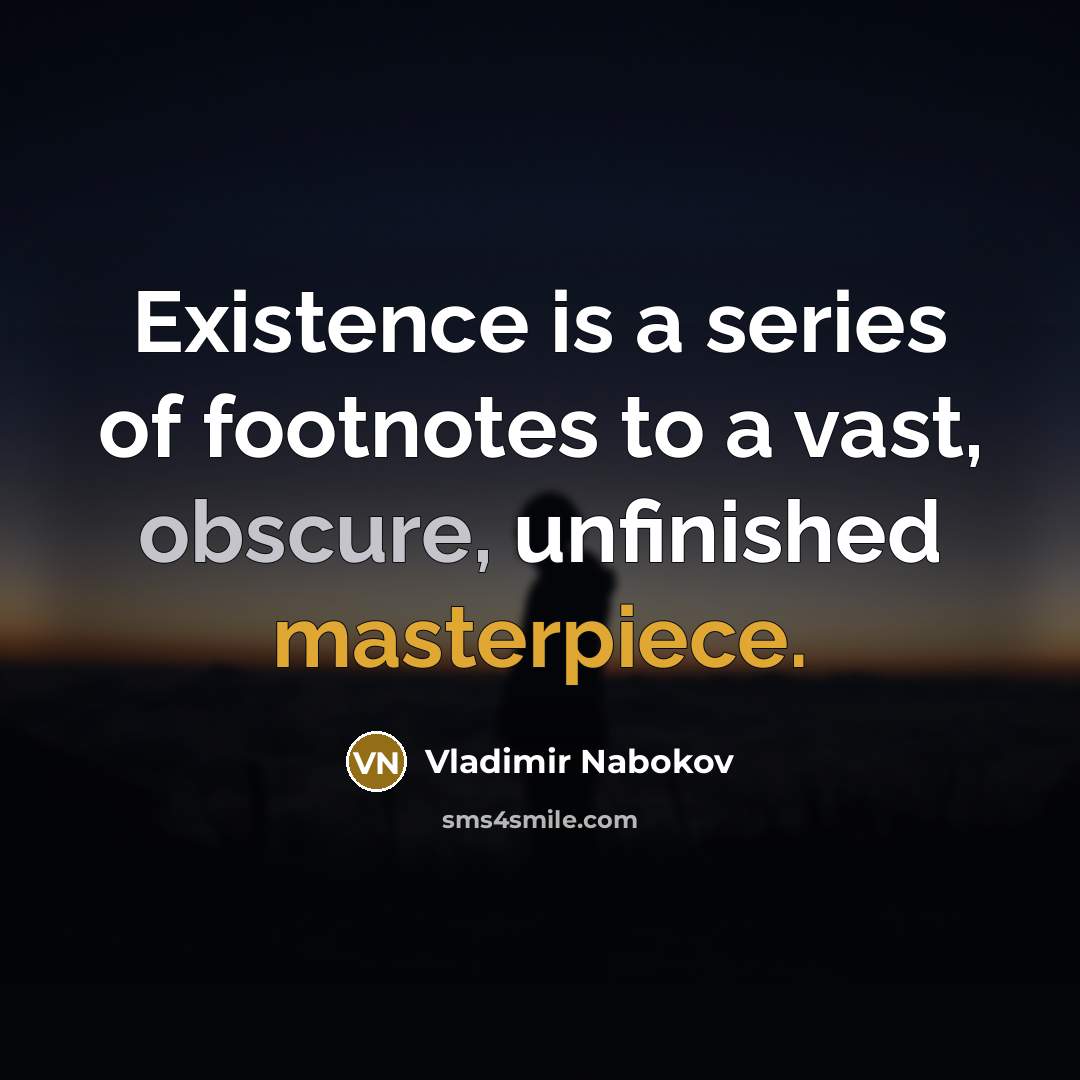 “Existence is a series of footnotes to a vast, obscure, unfinished masterpiece.” quote by Vladimir Nabokov