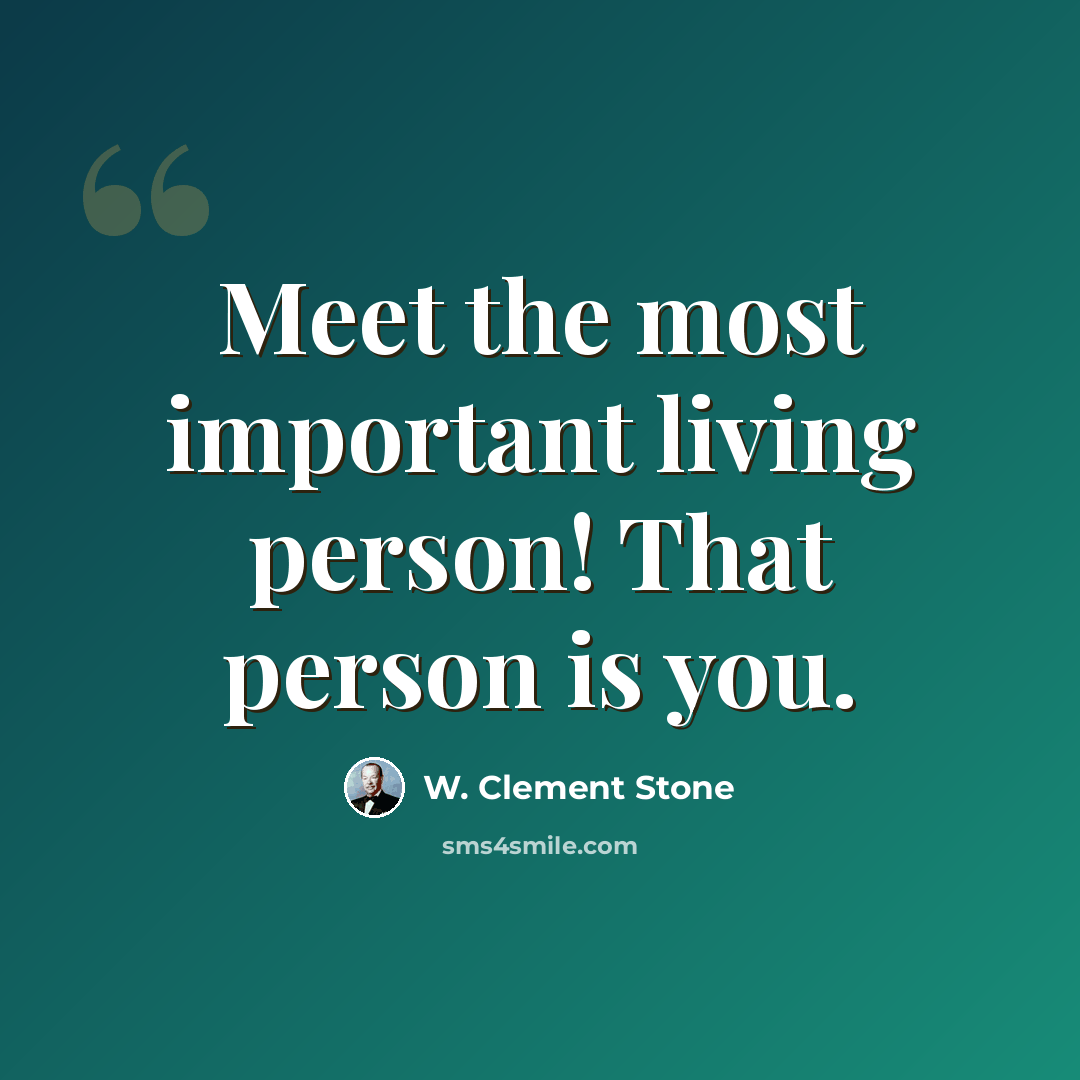 “Meet the most important living person! That person is you.” quote by W. Clement Stone