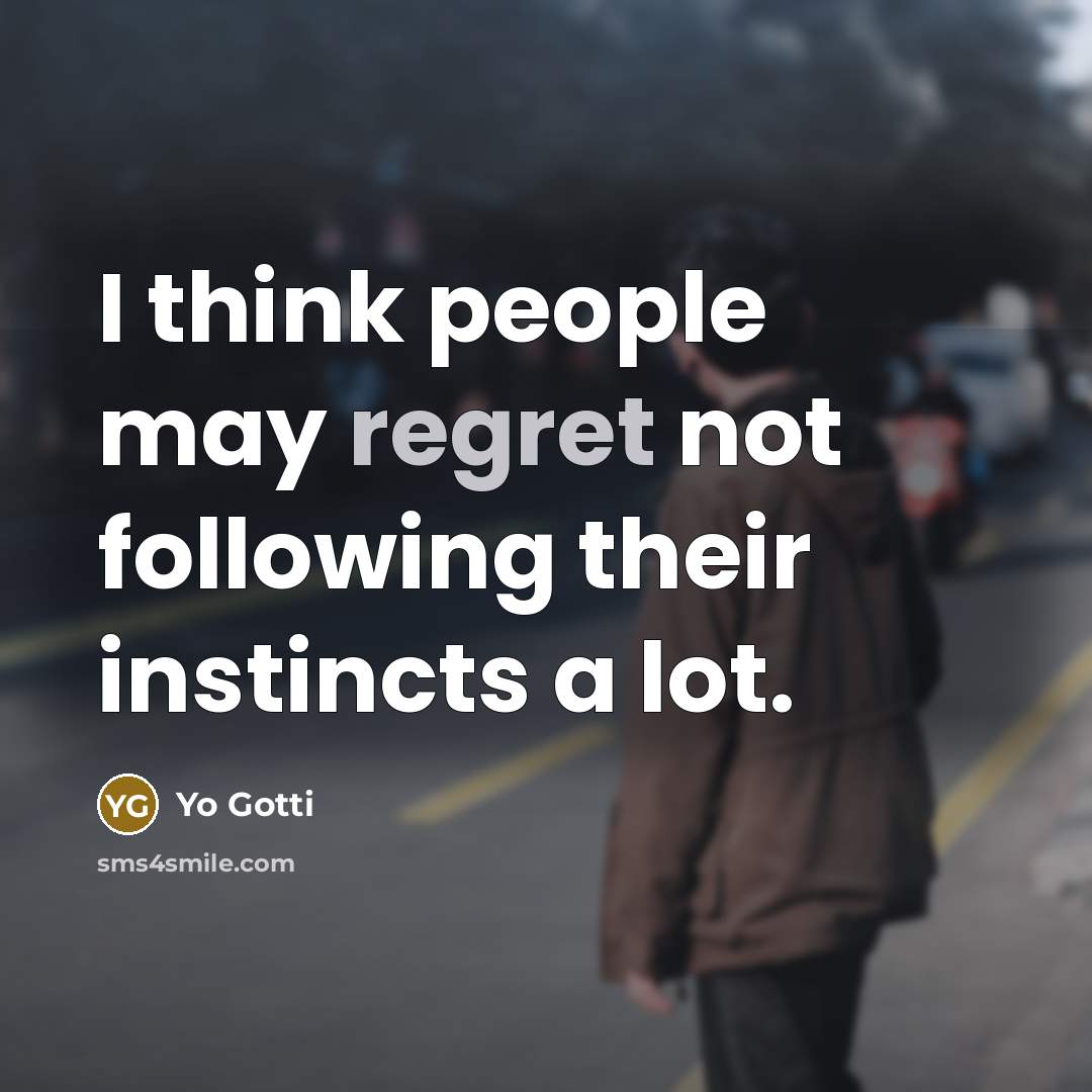 “I think people may regret not following their instincts a lot.” quote by Yo Gotti