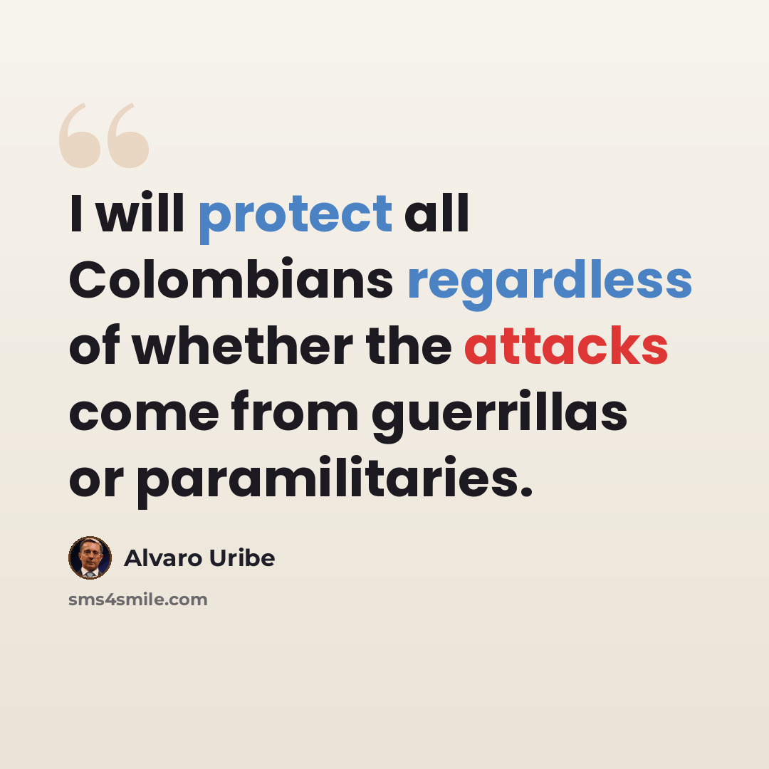 “I will protect all Colombians regardless of whether the attacks come from guerrillas or paramilitaries.” quote by Alvaro Uribe