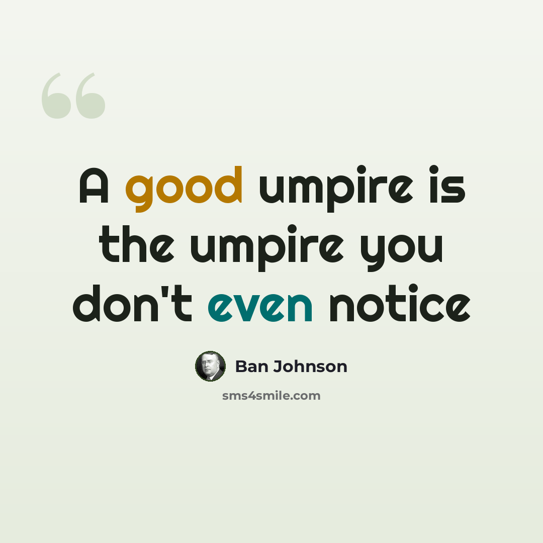 “A good umpire is the umpire you don't even notice” quote by Ban Johnson