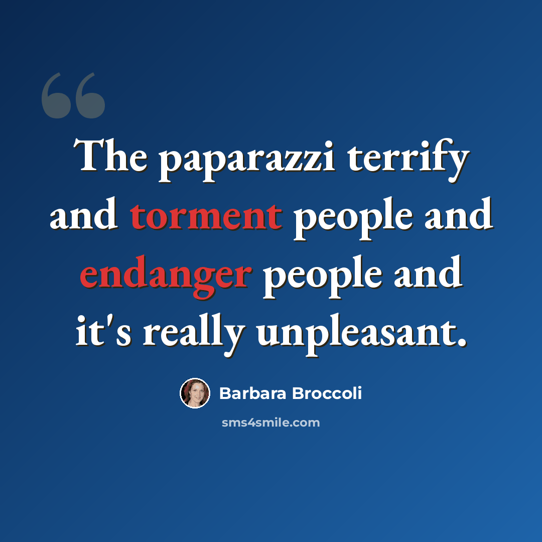 “The paparazzi terrify and torment people and endanger people and it's really unpleasant.” quote by Barbara Broccoli