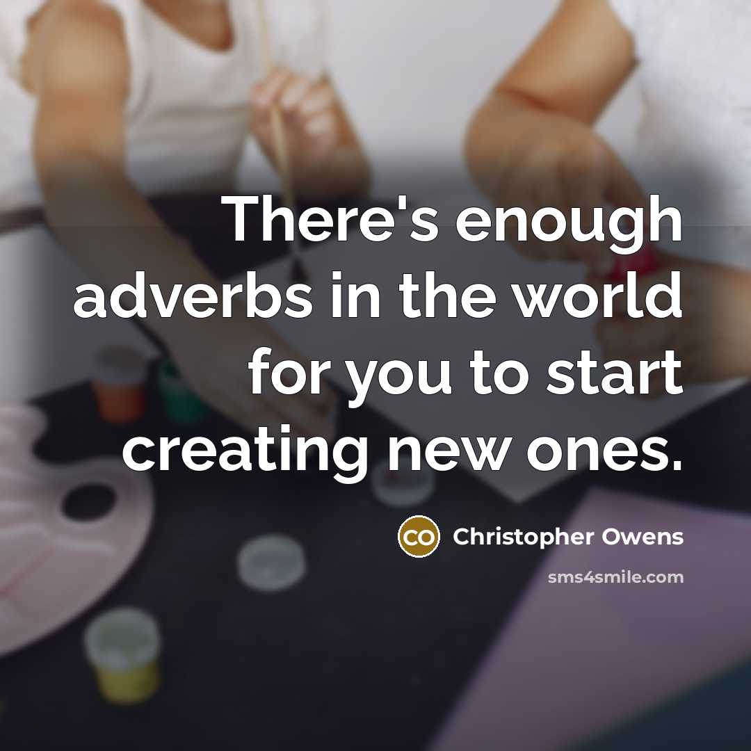 “There's enough adverbs in the world for you to start creating new ones.” quote by Christopher Owens