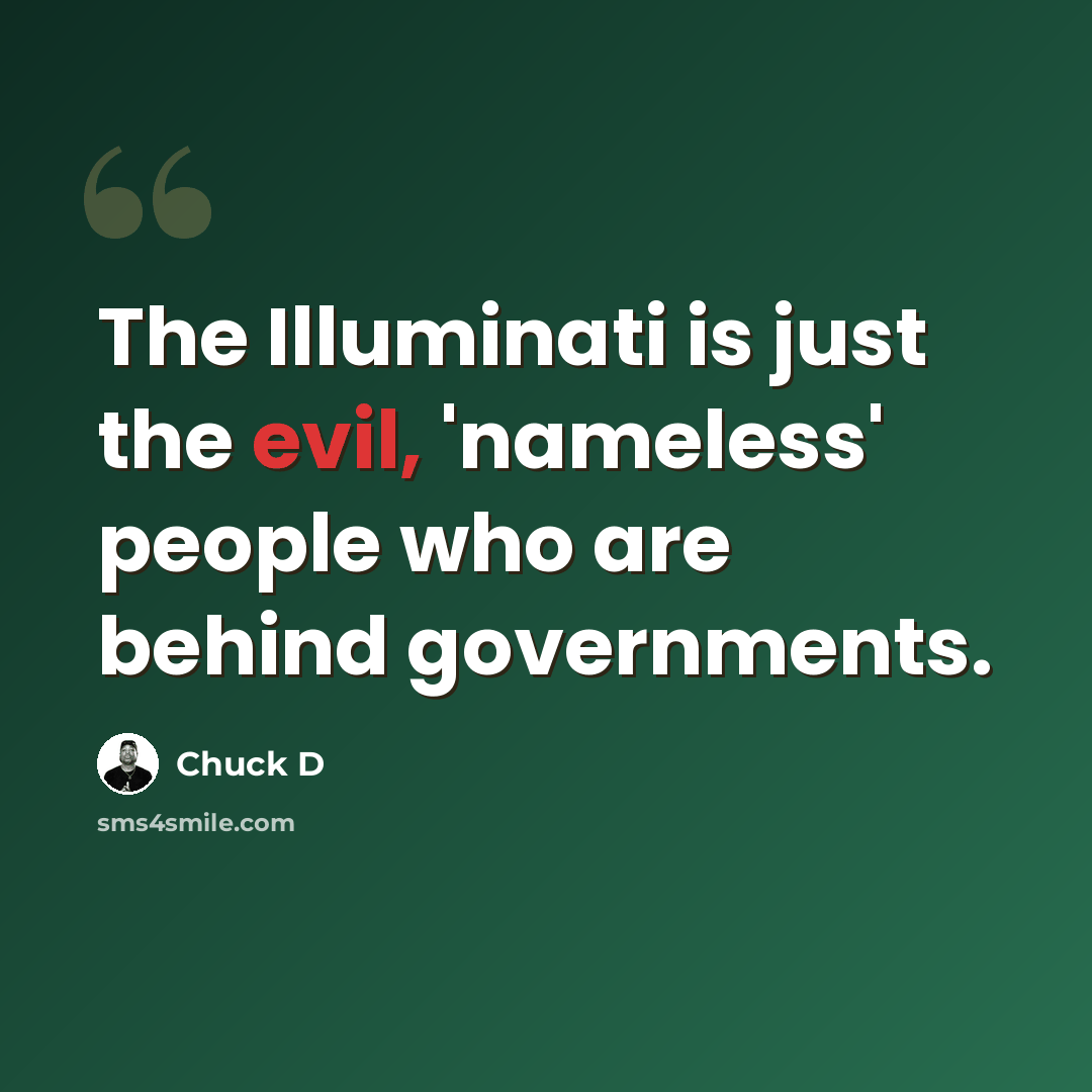 “The Illuminati is just the evil, 'nameless' people who are behind governments.” quote by Chuck D