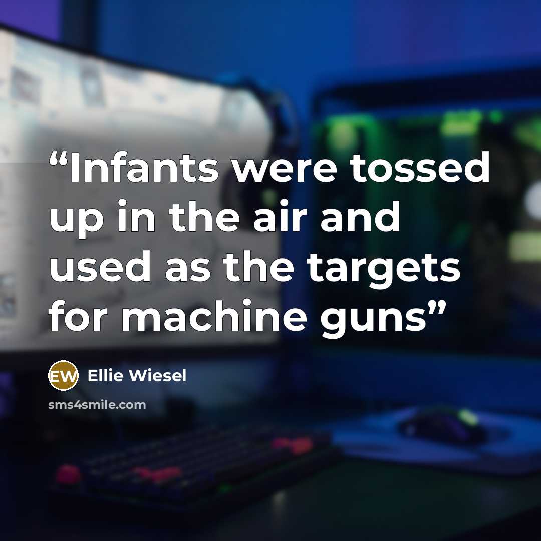 “Infants were tossed up in the air and used as the targets for machine guns” quote by Ellie Wiesel