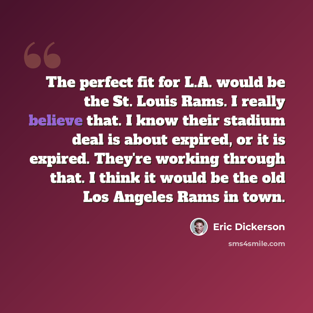 “The perfect fit for L.A. would be the St. Louis Rams. I really believe that. I know their stadium deal is about expired, or it is expired. They're working through that. I think it would be the old Los Angeles Rams in town.” quote by Eric Dickerson