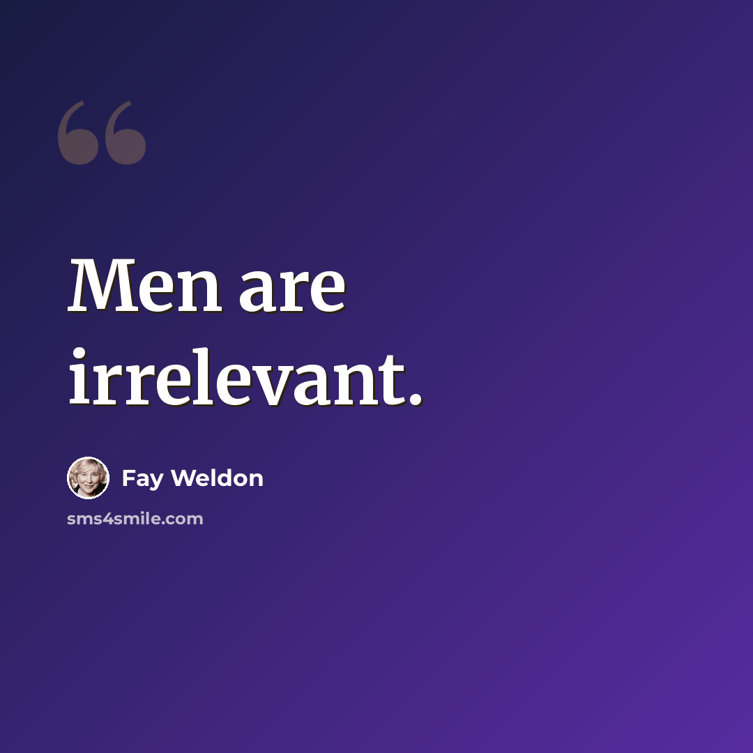 “Men are irrelevant.” quote by Fay Weldon