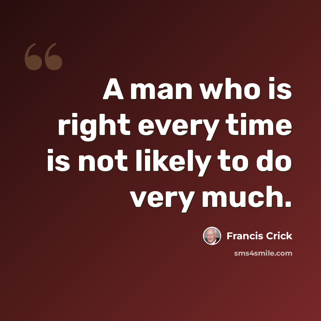 “A man who is right every time is not likely to do very much.” quote by Francis Crick