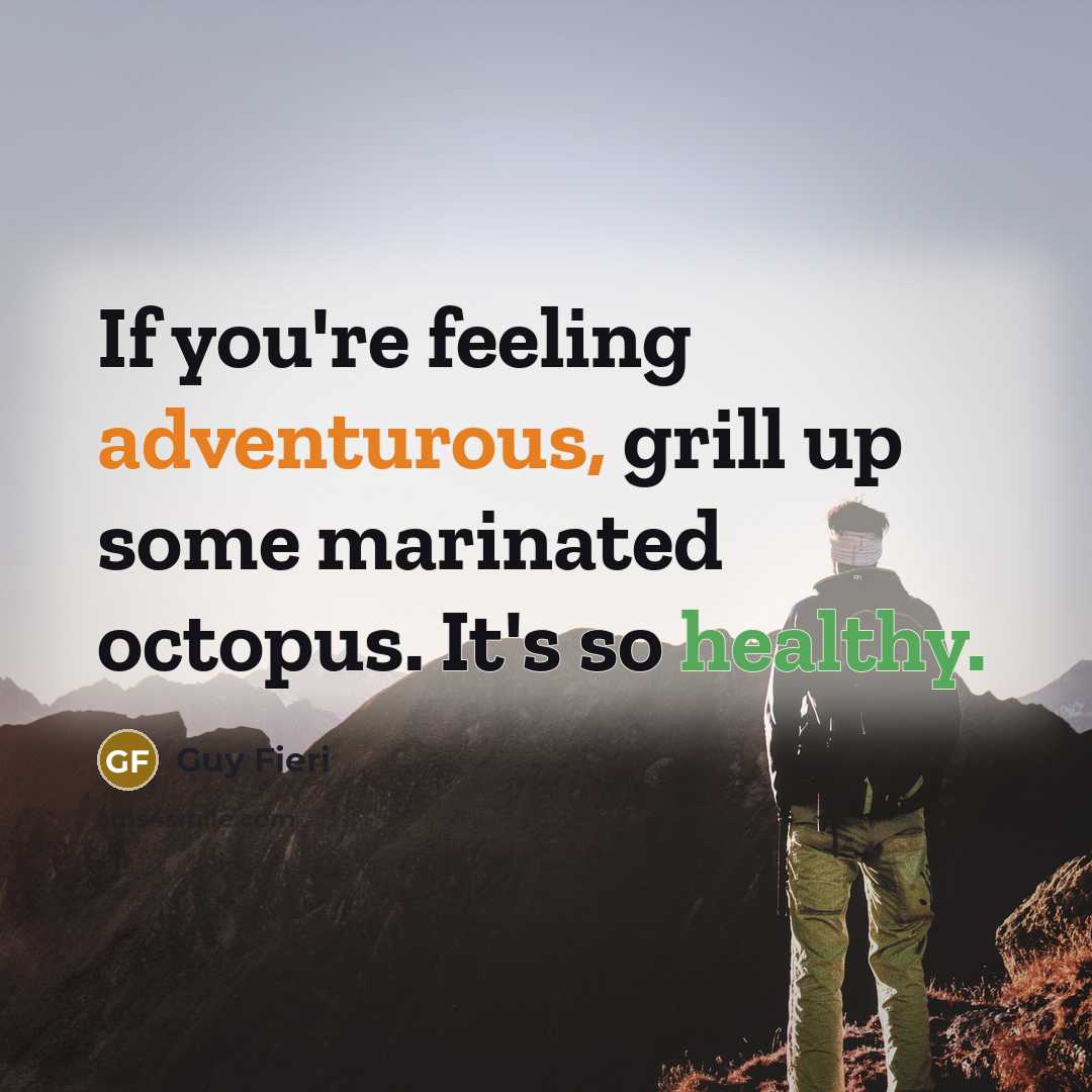 “If you're feeling adventurous, grill up some marinated octopus. It's so healthy.” quote by Guy Fieri
