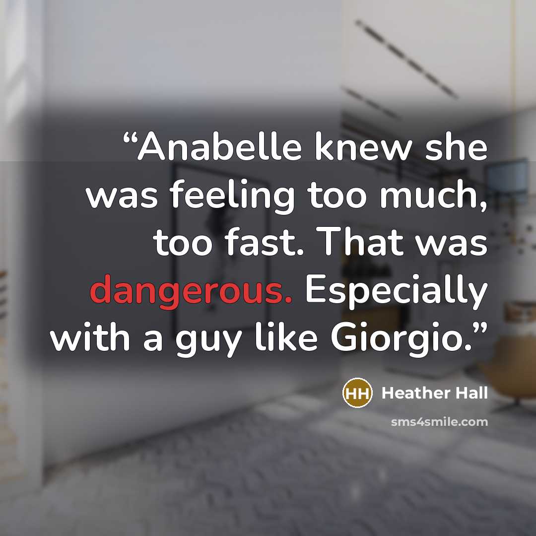 “Anabelle knew she was feeling too much, too fast. That was dangerous. Especially with a guy like Giorgio.” quote by Heather Hall