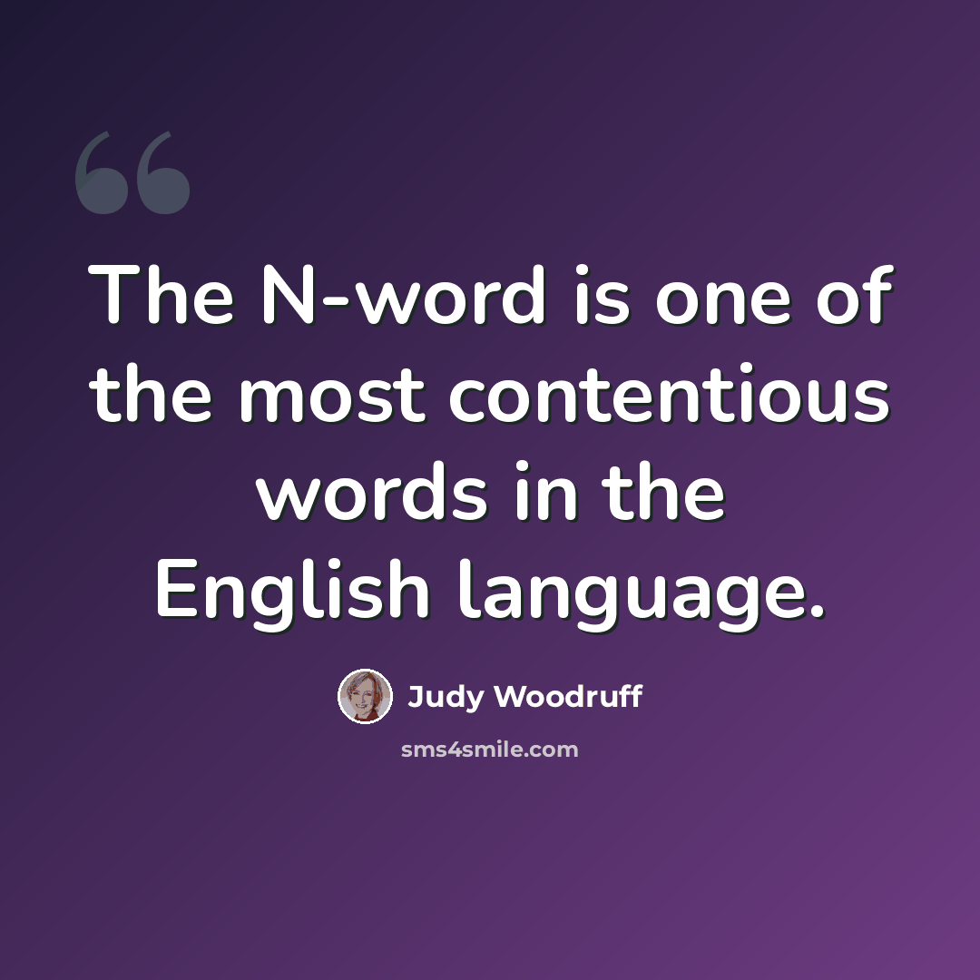 “The N-word is one of the most contentious words in the English language.” quote by Judy Woodruff
