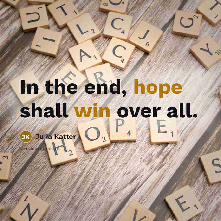 “In the end, hope shall win over all.” quote by Julia Katter