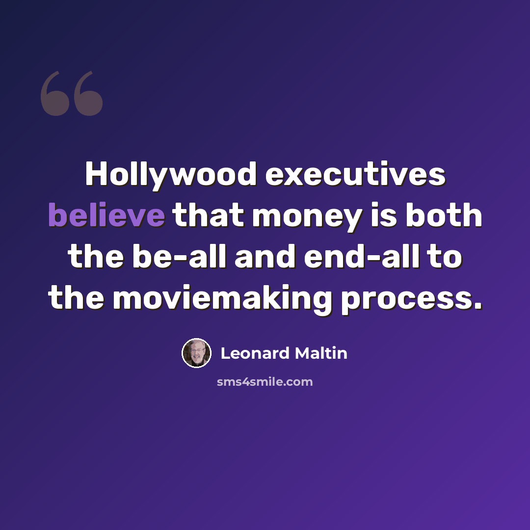 “Hollywood executives believe that money is both the be-all and end-all to the moviemaking process.” quote by Leonard Maltin